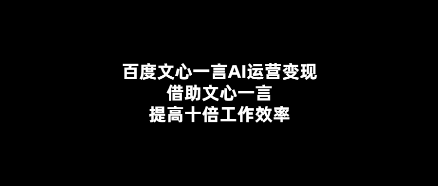 文心一言AI助力-提升工作效率十倍！