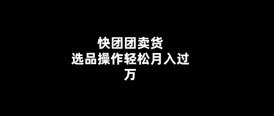 輕松選品-快團團帶你月入萬