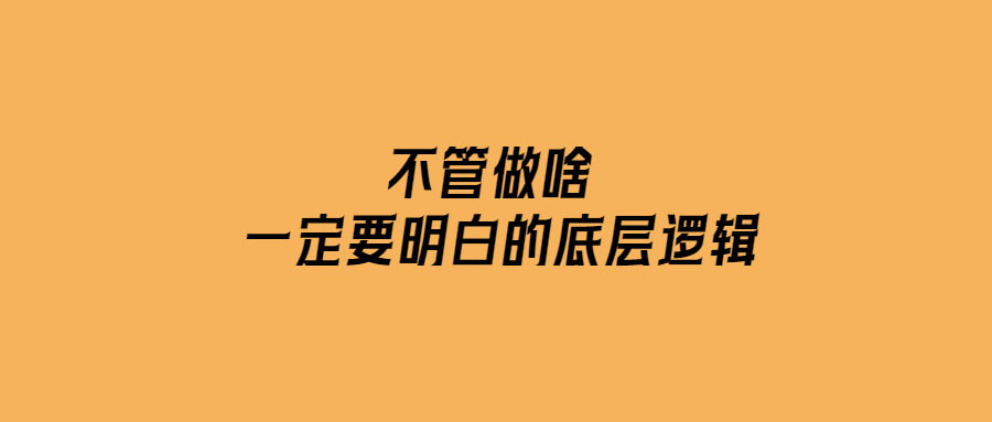 不管做啥 一定要明白的底層邏輯-愛分享導(dǎo)航