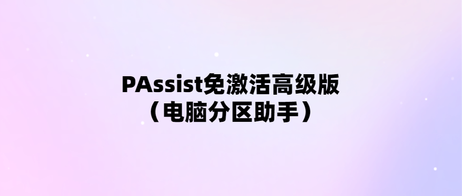 輕松免激活！PAssist高級版電腦分區助手