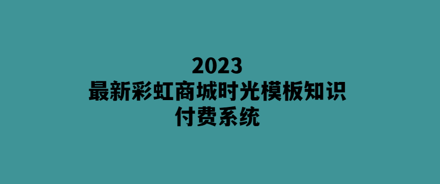 打造2023年最炫時尚商城-彩虹商城時光模板知識付費系統全解析