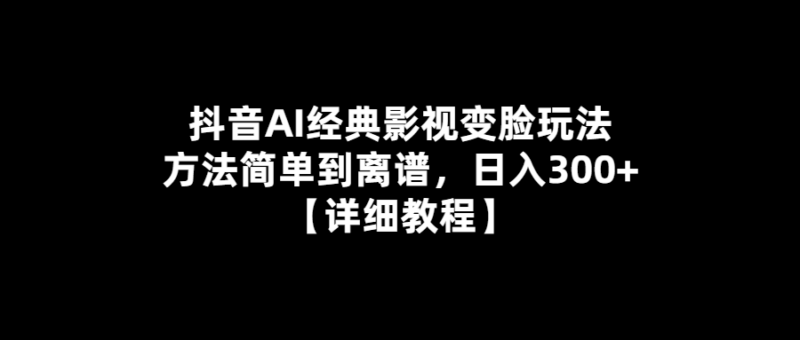 AI影視變臉-抖音教你玩轉(zhuǎn)經(jīng)典-日入300+-愛分享導(dǎo)航