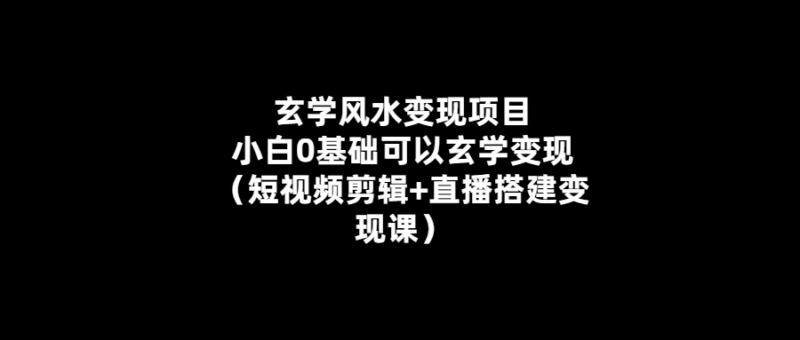 小白也能輕松變現(xiàn)的玄學(xué)風(fēng)水項(xiàng)目：視頻剪輯+直播搭建-愛分享導(dǎo)航