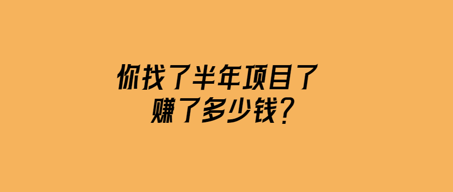 半年尋找項目-終于賺到第一桶金！
