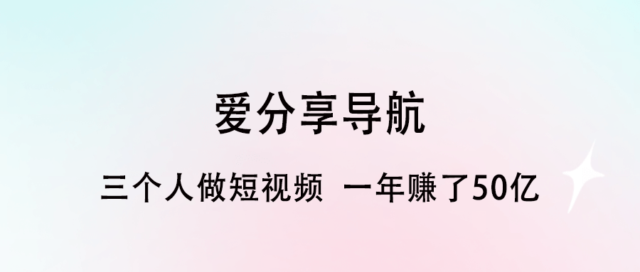 三個人做短視頻_一年賺了50億規劃-愛分享導航