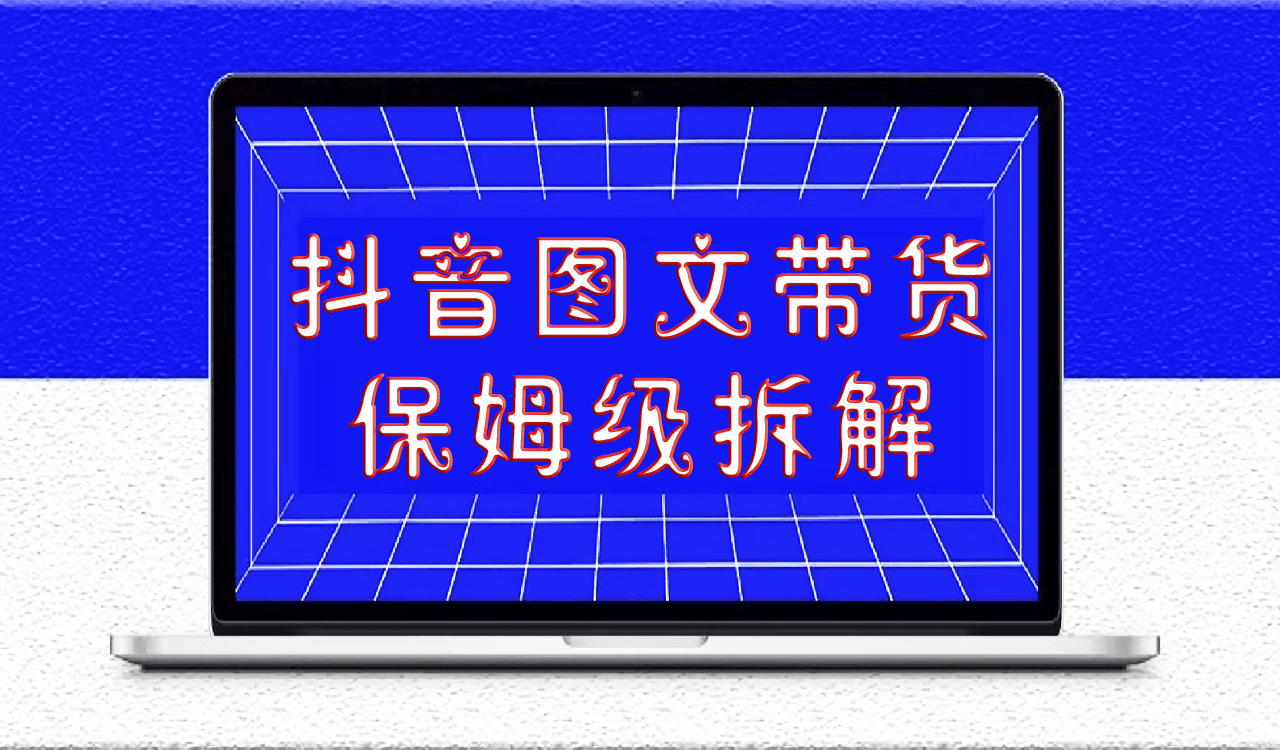 抖音圖文帶貨_保姆級拆解-愛分享導航
