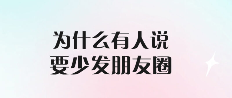 為什么有人說要少發(fā)朋友圈-愛分享導(dǎo)航