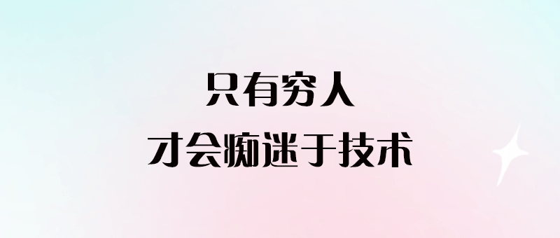 只有窮人_才會(huì)癡迷于技術(shù)-愛(ài)分享導(dǎo)航