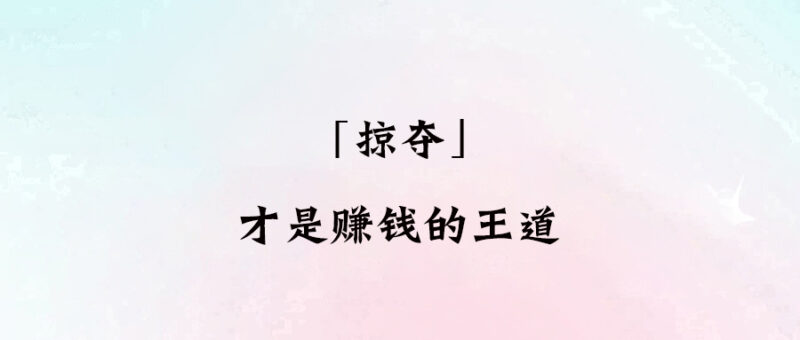 「掠奪」才是賺錢的王道-愛分享導(dǎo)航