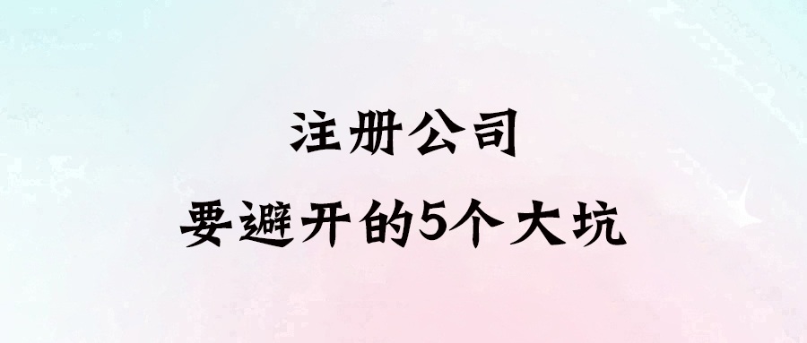 注冊(cè)公司前必看：避開這5大坑，創(chuàng)業(yè)不走彎路！
